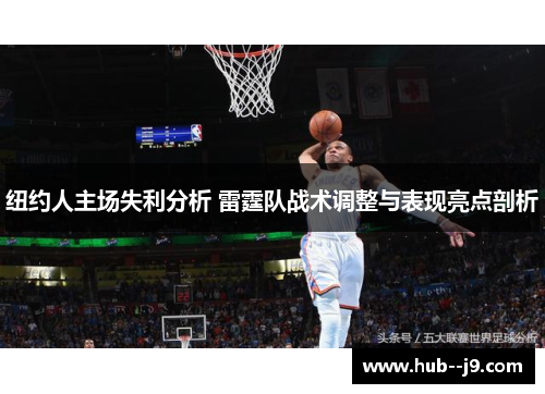 纽约人主场失利分析 雷霆队战术调整与表现亮点剖析 纽约人主场失利分析 雷霆队战术调整与表现亮点剖析