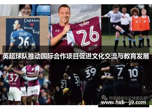 英超球队推动国际合作项目促进文化交流与教育发展 英超球队推动国际合作项目促进文化交流与教育发展