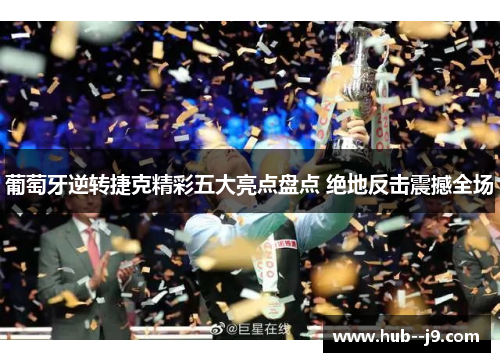 葡萄牙逆转捷克精彩五大亮点盘点 绝地反击震撼全场