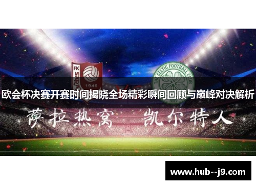 欧会杯决赛开赛时间揭晓全场精彩瞬间回顾与巅峰对决解析