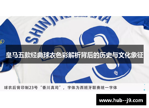 皇马五款经典球衣色彩解析背后的历史与文化象征