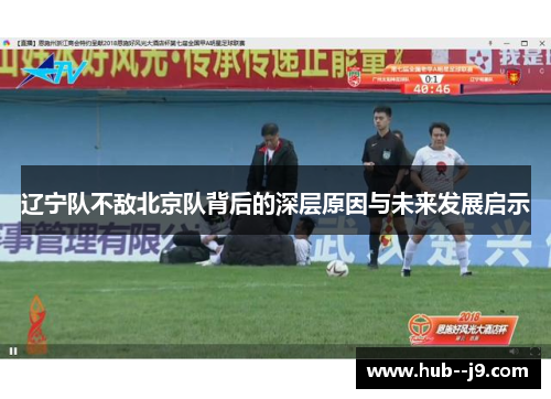 辽宁队不敌北京队背后的深层原因与未来发展启示