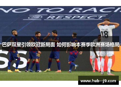 巴萨双星引领欧冠新局面 如何影响本赛季欧洲赛场格局 巴萨双星引领欧冠新局面 如何影响本赛季欧洲赛场格局