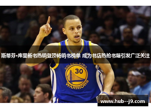 斯蒂芬·库里新书热销登顶畅销书榜单 成为书店热抢书籍引发广泛关注