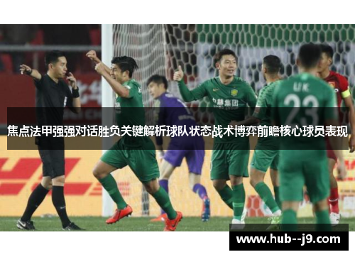 焦点法甲强强对话胜负关键解析球队状态战术博弈前瞻核心球员表现 焦点法甲强强对话胜负关键解析球队状态战术博弈前瞻核心球员表现