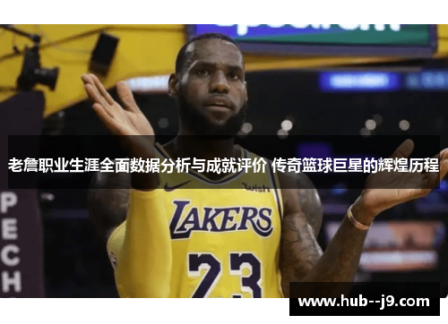 老詹职业生涯全面数据分析与成就评价 传奇篮球巨星的辉煌历程 老詹职业生涯全面数据分析与成就评价 传奇篮球巨星的辉煌历程