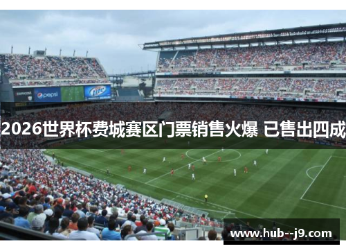2026世界杯费城赛区门票销售火爆 已售出四成