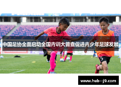 中国足协全面启动全国青训大普查促进青少年足球发展