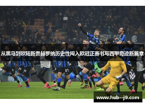 从黑马到欧陆新贵赫罗纳历史性闯入欧冠正赛书写西甲奇迹新篇章 从黑马到欧陆新贵赫罗纳历史性闯入欧冠正赛书写西甲奇迹新篇章