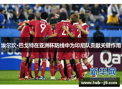 埃尔坎·巴戈特在亚洲杯防线中为印尼队贡献关键作用 埃尔坎·巴戈特在亚洲杯防线中为印尼队贡献关键作用